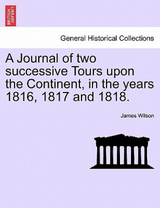 Knjiga Journal of Two Successive Tours Upon the Continent, in the Years 1816, 1817 and 1818. Wilson