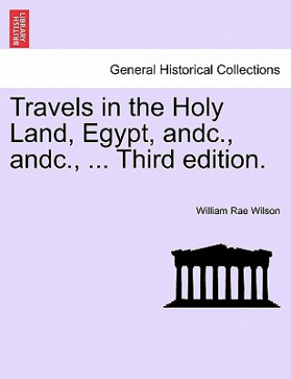 Carte Travels in the Holy Land, Egypt, Andc., Andc., ... Third Edition. William Rae Wilson