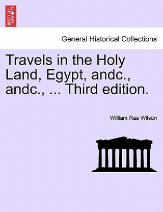 Książka Travels in the Holy Land, Egypt, Andc., Andc., ... Third Edition. William Rae Wilson