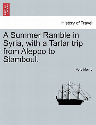 Livre Summer Ramble in Syria, with a Tartar Trip from Aleppo to Stamboul. Vere Monro