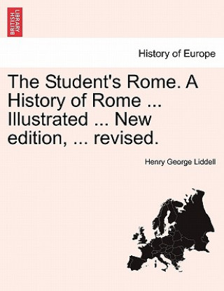 Kniha Student's Rome. a History of Rome ... Illustrated ... New Edition, ... Revised. Henry George Liddell