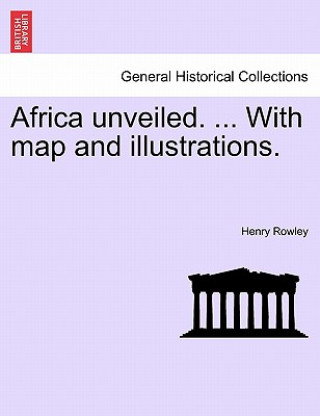 Livro Africa Unveiled. ... with Map and Illustrations. Henry Rowley
