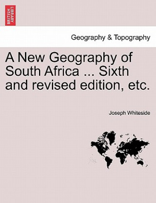 Könyv New Geography of South Africa ... Sixth and Revised Edition, Etc. Joseph Whiteside