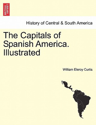 Könyv Capitals of Spanish America. Illustrated William Eleroy Curtis