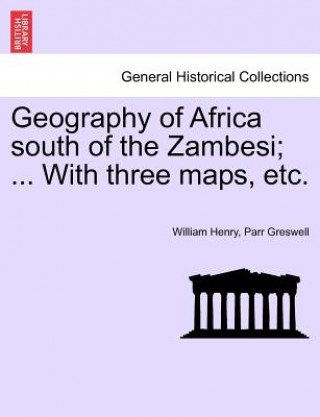 Kniha Geography of Africa South of the Zambesi; ... with Three Maps, Etc. William Henry Parr Greswell