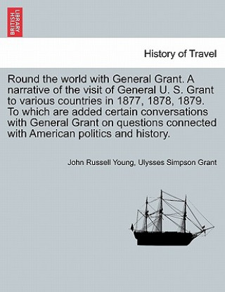 Kniha Round the World with General Grant. a Narrative of the Visit of General U. S. Grant to Various Countries in 1877, 1878, 1879. to Which Are Added Certa Ulysses S Grant