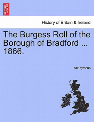 Könyv Burgess Roll of the Borough of Bradford ... 1866. Anonymous