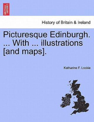 Βιβλίο Picturesque Edinburgh. ... with ... Illustrations [And Maps]. Katharine F Lockie