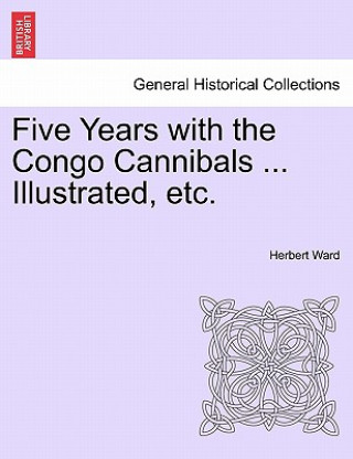 Книга Five Years with the Congo Cannibals ... Illustrated, Etc. Herbert Ward