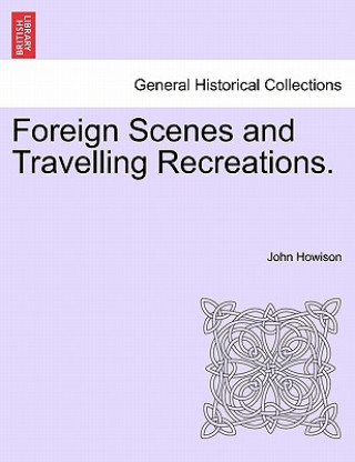 Carte Foreign Scenes and Travelling Recreations. John Howison