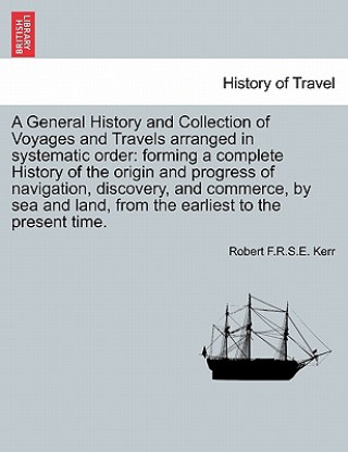 Könyv General History and Collection of Voyages and Travels Arranged in Systematic Order Kerr