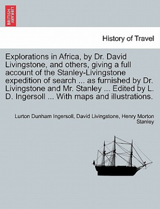 Carte Explorations in Africa, by Dr. David Livingstone, and Others, Giving a Full Account of the Stanley-Livingstone Expedition of Search ... as Furnished b Henry Morton Stanley