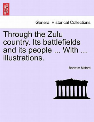 Książka Through the Zulu Country. Its Battlefields and Its People ... with ... Illustrations. Bertram Mitford