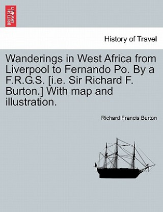 Carte Wanderings in West Africa from Liverpool to Fernando Po. by A F.R.G.S. [I.E. Sir Richard F. Burton.] with Map and Illustration. Vol. II Burton