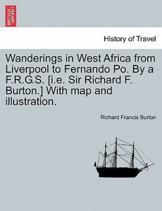 Książka Wanderings in West Africa from Liverpool to Fernando Po. by A F.R.G.S. [I.E. Sir Richard F. Burton.] with Map and Illustration. Vol. II Burton