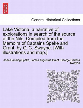 Книга Lake Victoria; a narrative of explorations in search of the source of the Nile. Compiled from the Memoirs of Captains Speke and Grant, by G. C. Swayne George Carless Swayne