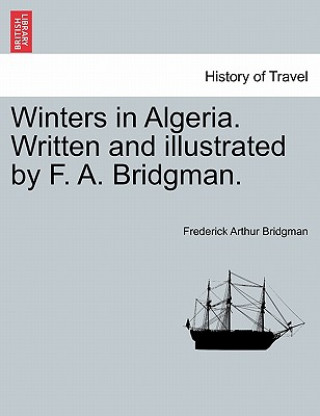 Książka Winters in Algeria. Written and Illustrated by F. A. Bridgman. Frederick Arthur Bridgman