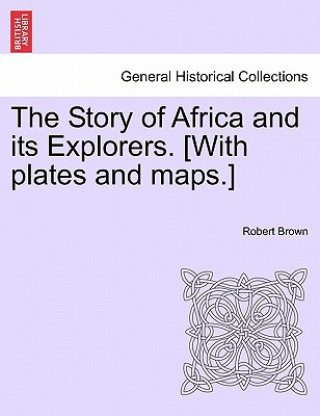 Kniha Story of Africa and its Explorers. [With plates and maps.] VOL. I. Robert Brown