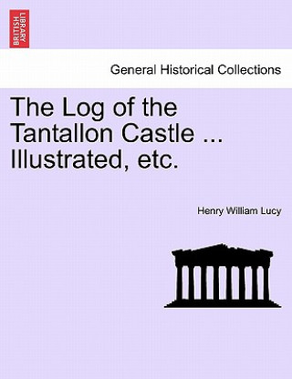 Livre Log of the Tantallon Castle ... Illustrated, Etc. Henry William Lucy