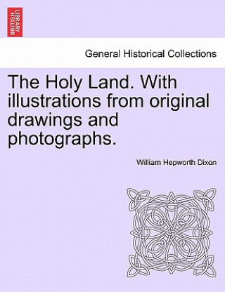 Buch Holy Land. with Illustrations from Original Drawings and Photographs. Vol. I. William Hepworth Dixon