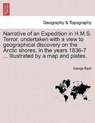 Kniha Narrative of an Expedition in H.M.S. Terror, undertaken with a view to geographical discovery on the Arctic shores, in the years 1836-7 ... Illustrate Back