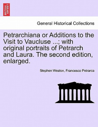 Kniha Petrarchiana or Additions to the Visit to Vaucluse ...; With Original Portraits of Petrarch and Laura. the Second Edition, Enlarged. Professor Francesco Petrarca