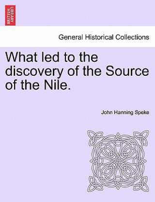 Livre What Led to the Discovery of the Source of the Nile. John Hanning Speke