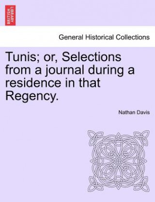 Libro Tunis; Or, Selections from a Journal During a Residence in That Regency. Nathan Davis