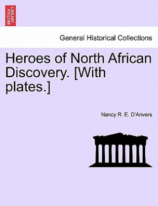 Könyv Heroes of North African Discovery. [With Plates.] Nancy R E D'Anvers