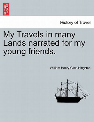 Kniha My Travels in Many Lands Narrated for My Young Friends. William Henry Giles Kingston