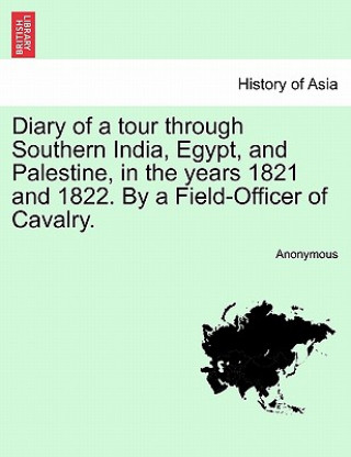 Książka Diary of a Tour Through Southern India, Egypt, and Palestine, in the Years 1821 and 1822. by a Field-Officer of Cavalry. Anonymous