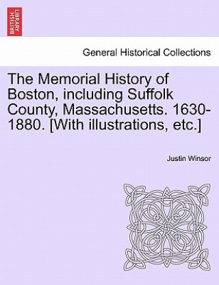 Carte Memorial History of Boston, including Suffolk County, Massachusetts. 1630-1880. [With illustrations, etc.] Vol. I Justin Winsor