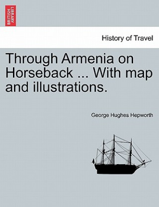 Книга Through Armenia on Horseback ... with Map and Illustrations. George Hughes Hepworth