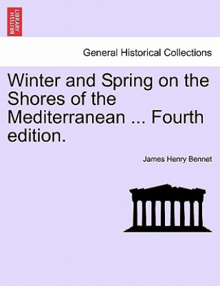 Libro Winter and Spring on the Shores of the Mediterranean ... Fourth edition. James Henry Bennet