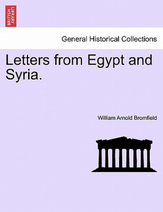 Könyv Letters from Egypt and Syria. William Arnold Bromfield