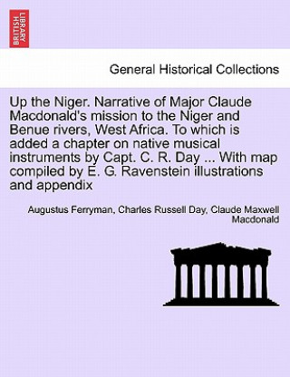 Kniha Up the Niger. Narrative of Major Claude MacDonald's Mission to the Niger and Benue Rivers, West Africa. to Which Is Added a Chapter on Native Musical Claude Maxwell MacDonald