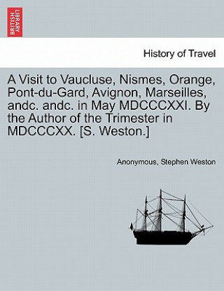 Carte Visit to Vaucluse, Nismes, Orange, Pont-Du-Gard, Avignon, Marseilles, Andc. Andc. in May MDCCCXXI. by the Author of the Trimester in MDCCCXX. [S. West Stephen Weston
