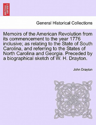 Книга Memoirs of the American Revolution from Its Commencement to the Year 1776 Inclusive; As Relating to the State of South Carolina, and Referring to the John Drayton