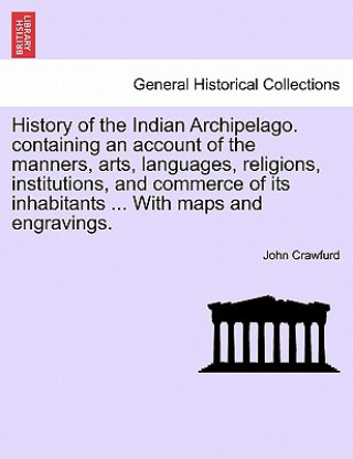 Book History of the Indian Archipelago. containing an account of the manners, arts, languages, religions, institutions, and commerce of its inhabitants ... John Crawfurd