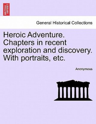 Carte Heroic Adventure. Chapters in Recent Exploration and Discovery. with Portraits, Etc. Anonymous