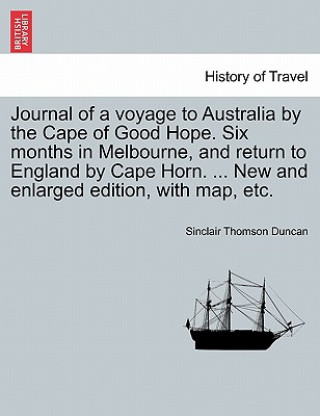 Βιβλίο Journal of a Voyage to Australia by the Cape of Good Hope. Six Months in Melbourne, and Return to England by Cape Horn. ... New and Enlarged Edition, Sinclair Thomson Duncan