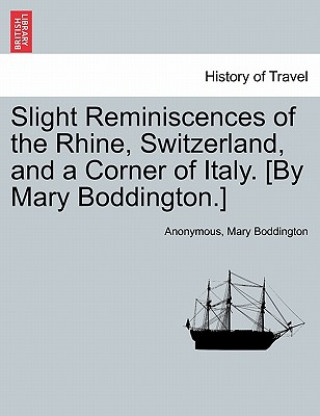 Libro Slight Reminiscences of the Rhine, Switzerland, and a Corner of Italy. [By Mary Boddington.] Mary Boddington