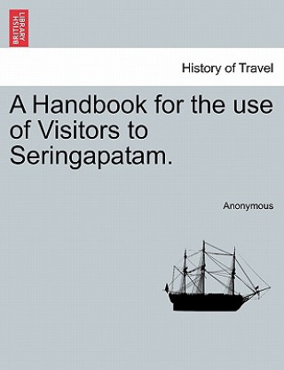 Carte Handbook for the Use of Visitors to Seringapatam. Anonymous