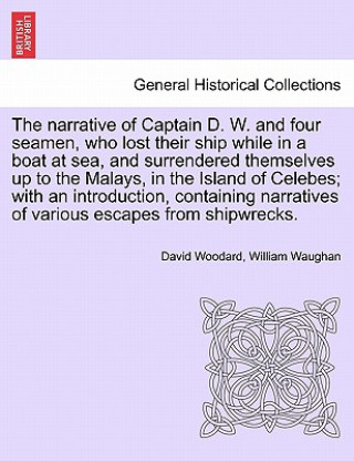 Carte Narrative of Captain D. W. and Four Seamen, Who Lost Their Ship While in a Boat at Sea, and Surrendered Themselves Up to the Malays, in the Island of William Waughan