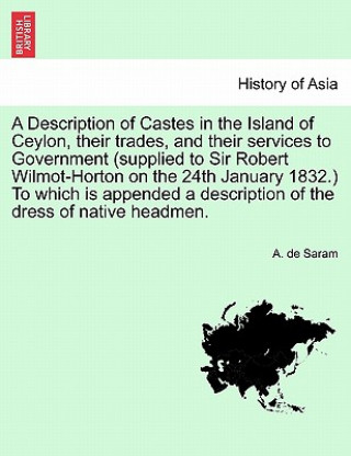 Książka Description of Castes in the Island of Ceylon, Their Trades, and Their Services to Government (Supplied to Sir Robert Wilmot-Horton on the 24th Januar A De Saram