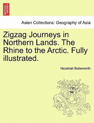 Kniha Zigzag Journeys in Northern Lands. the Rhine to the Arctic. Fully Illustrated. Hezekiah Butterworth