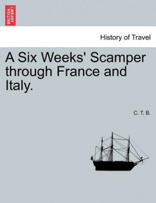 Carte Six Weeks' Scamper Through France and Italy. C T B
