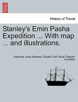 Carte Stanley's Emin Pasha Expedition ... With map ... and illustrations. Eduard Carl Oscar Theodor Schnitzer