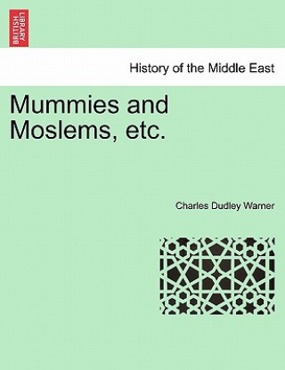 Livre Mummies and Moslems, Etc. Charles Dudley Warner