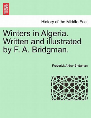 Kniha Winters in Algeria. Written and Illustrated by F. A. Bridgman. Frederick Arthur Bridgman
